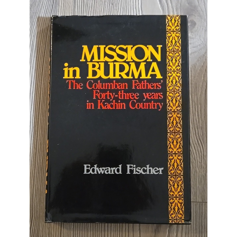 Edward Fischer MISSION IN BURMA The Columban Fathers' Forty-Three Years in Kachi